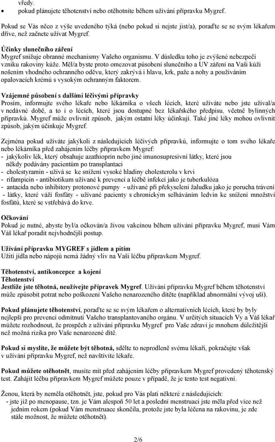 Účinky slunečního záření Mygref snižuje obranné mechanismy Vašeho organismu. V důsledku toho je zvýšené nebezpečí vzniku rakoviny kůže.