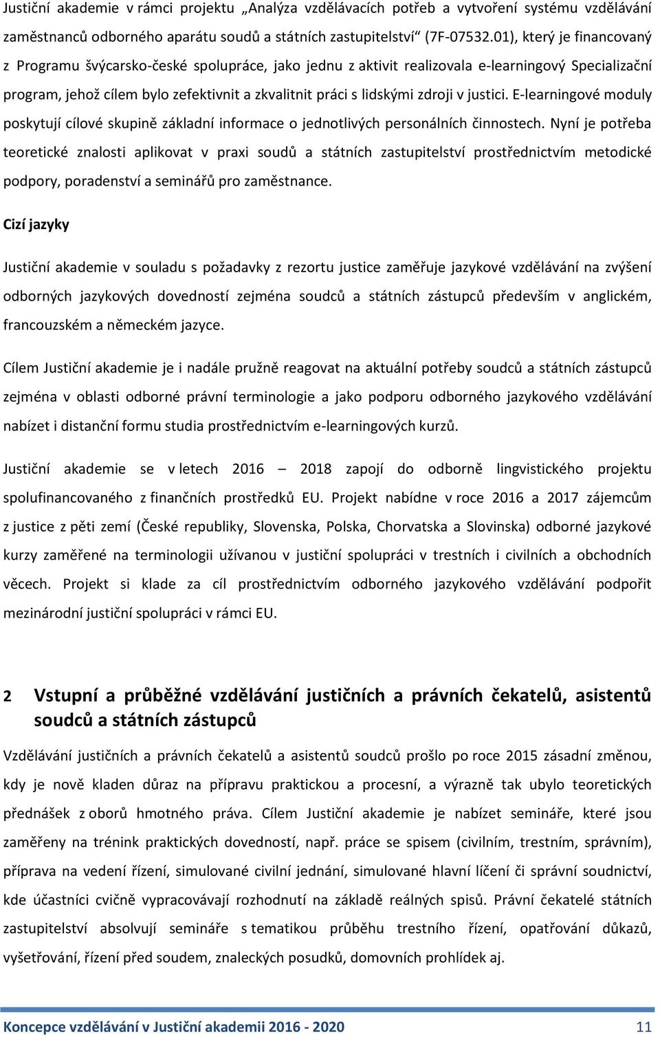 zdroji v justici. E-learningové moduly poskytují cílové skupině základní informace o jednotlivých personálních činnostech.