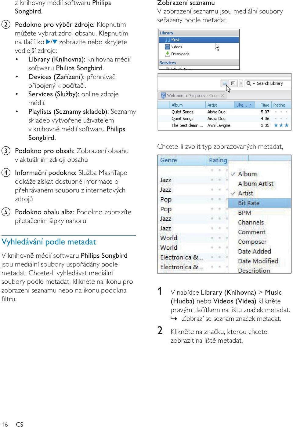 Services (Služby): online zdroje médií. Playlists (Seznamy skladeb): Seznamy skladeb vytvořené uživatelem v knihovně médií softwaru Philips Songbird.