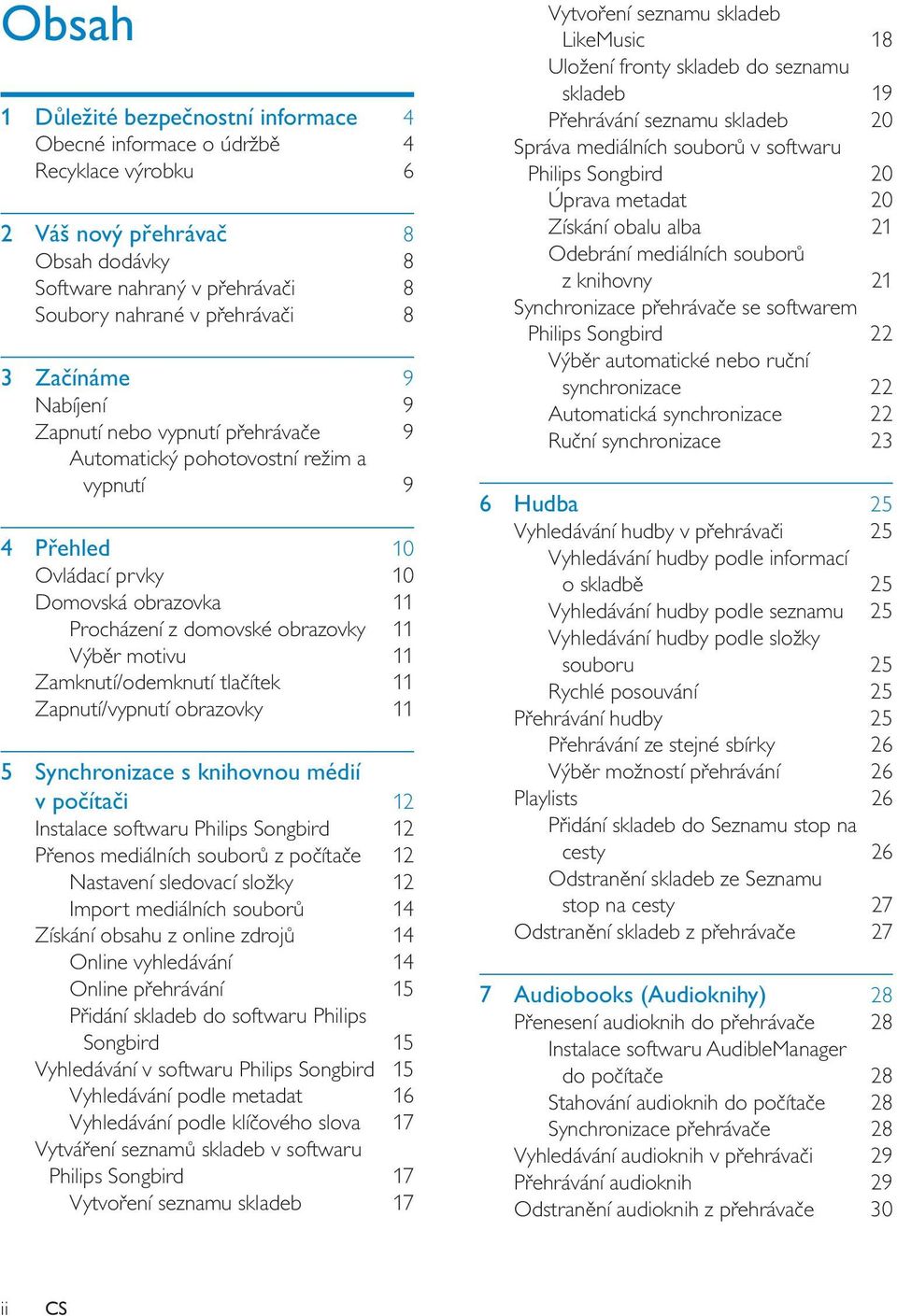 11 Zamknutí/odemknutí tlačítek 11 Zapnutí/vypnutí obrazovky 11 5 Synchronizace s knihovnou médií v počítači 12 Instalace softwaru Philips Songbird 12 Přenos mediálních souborů z počítače 12 Nastavení