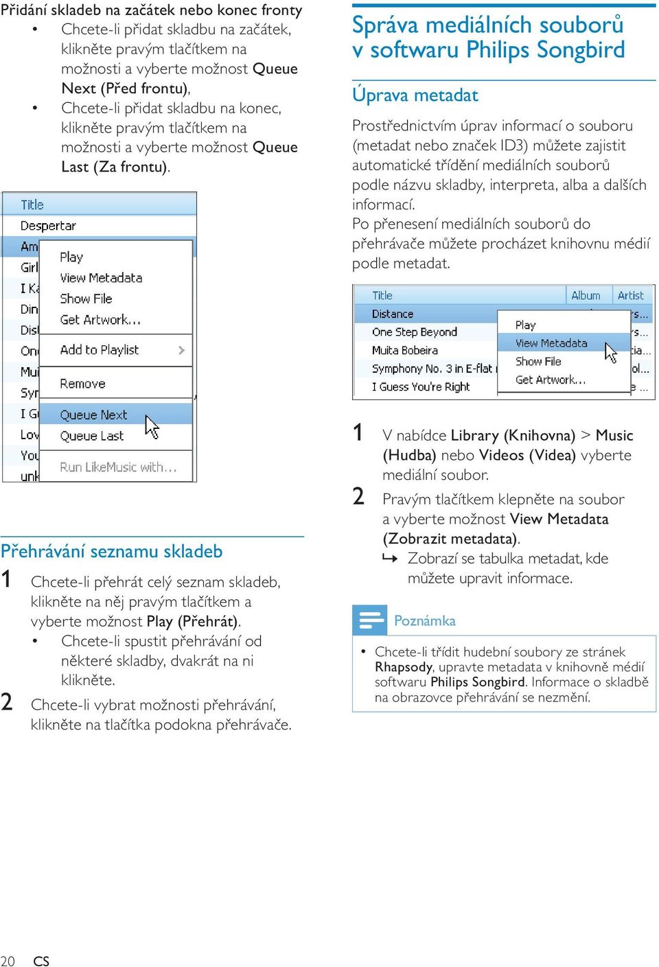 Správa mediálních souborů v softwaru Philips Songbird Úprava metadat Prostřednictvím úprav informací o souboru (metadat nebo značek ID3) můžete zajistit automatické třídění mediálních souborů podle