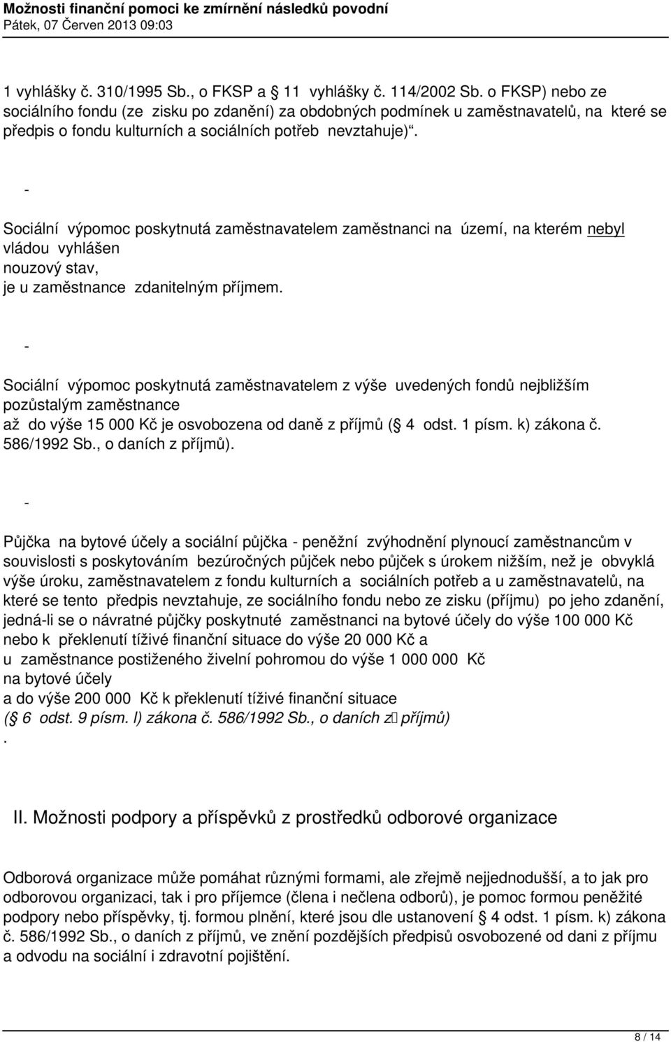 Sociální výpomoc poskytnutá zaměstnavatelem zaměstnanci na území, na kterém nebyl vládou vyhlášen nouzový stav, je u zaměstnance zdanitelným příjmem.