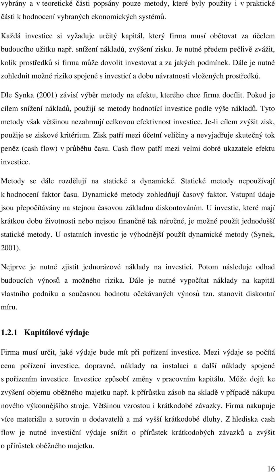 Je nutné předem pečlivě zvážit, kolik prostředků si firma může dovolit investovat a za jakých podmínek.