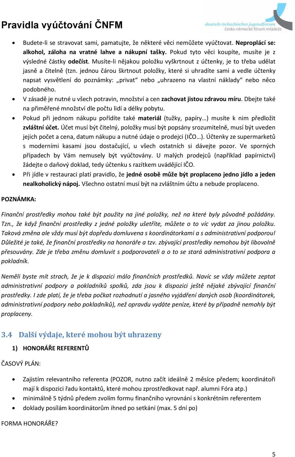 jednou čárou škrtnout položky, které si uhradíte sami a vedle účtenky napsat vysvětlení do poznámky: privat nebo uhrazeno na vlastní náklady nebo něco podobného.