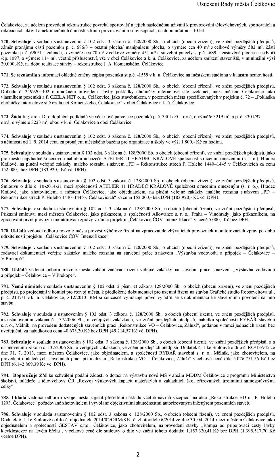 , o obcích (obecní zřízení), ve znění pozdějších předpisů, záměr pronájmu části pozemku p. č. 686/3 ostatní plocha/ manipulační plocha, o výměře cca 40 m² z celkové výměry 582 m², části pozemku p. č. 690/1 zahrada, o výměře cca 70 m² z celkové výměry 451 m² a stavební parcely st.