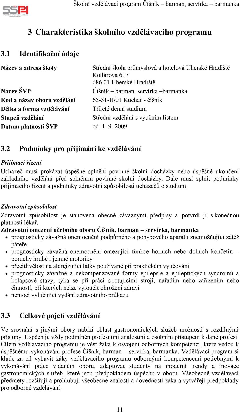 vzdělání 65-51-H/01 Kuchař - číšník Délka a forma vzdělávání Tříleté denní studium Stupeň vzdělání Střední vzdělání s výučním listem Datum platnosti ŠVP od 1. 9. 2009 3.