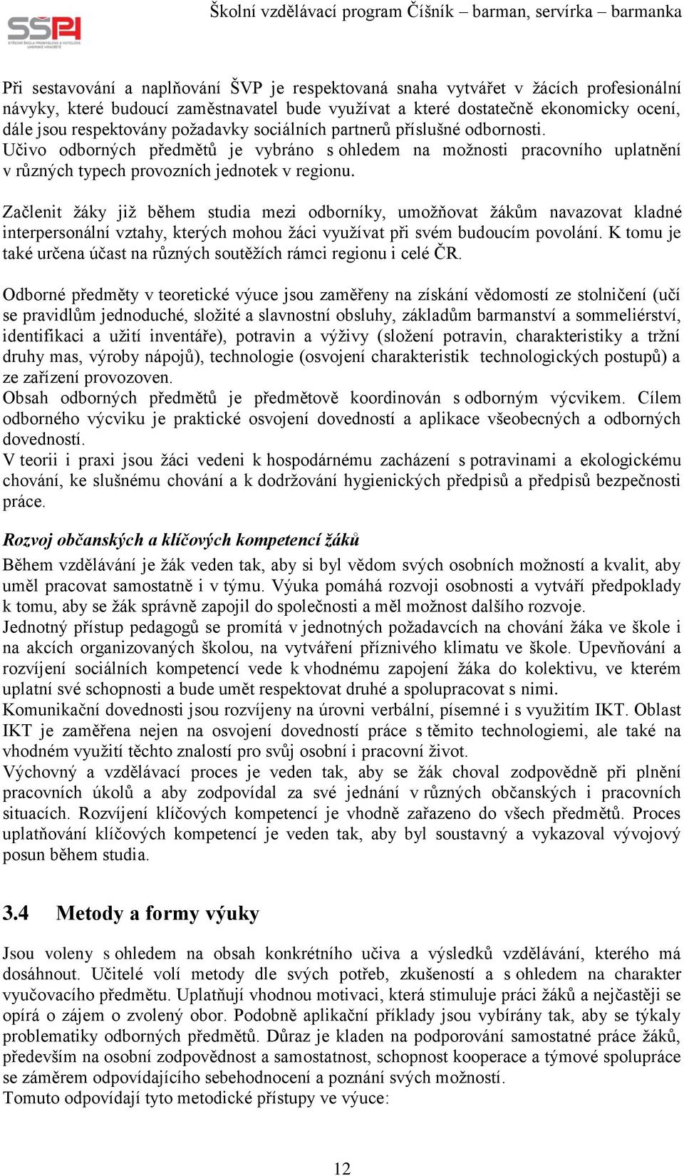 Začlenit žáky již během studia mezi odborníky, umožňovat žákům navazovat kladné interpersonální vztahy, kterých mohou žáci využívat při svém budoucím povolání.