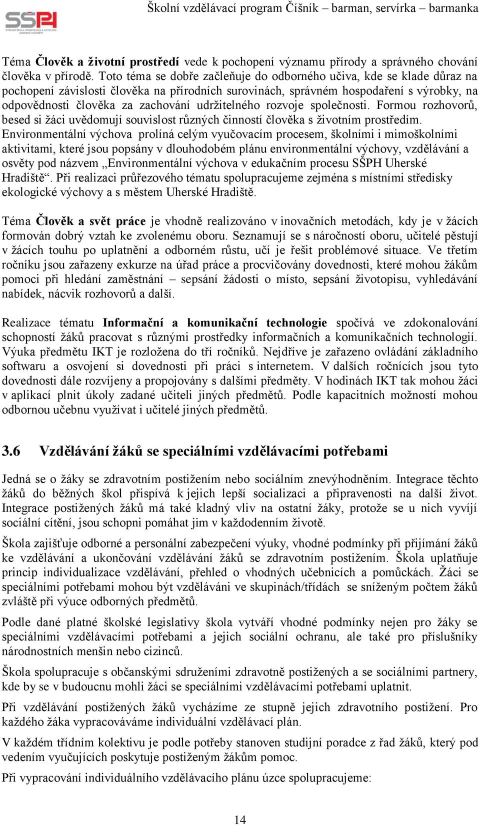 udržitelného rozvoje společnosti. Formou rozhovorů, besed si žáci uvědomují souvislost různých činností člověka s životním prostředím.