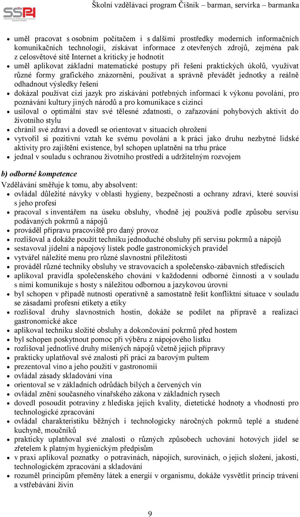 řešení dokázal používat cizí jazyk pro získávání potřebných informací k výkonu povolání, pro poznávání kultury jiných národů a pro komunikace s cizinci usiloval o optimální stav své tělesné