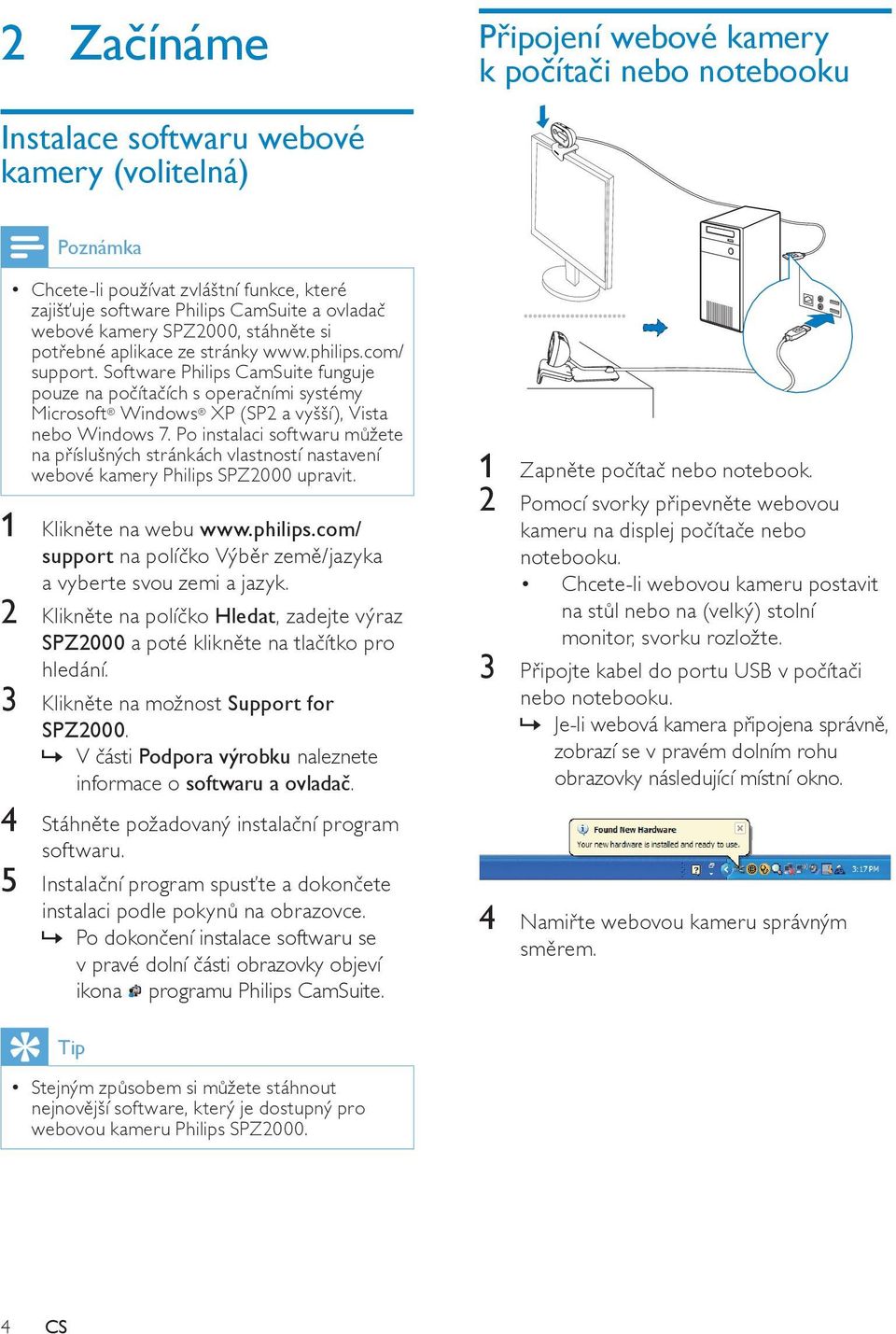 Software Philips CamSuite funguje pouze na počítačích s operačními systémy Microsoft Windows XP (SP2 a vyšší), Vista nebo Windows 7.