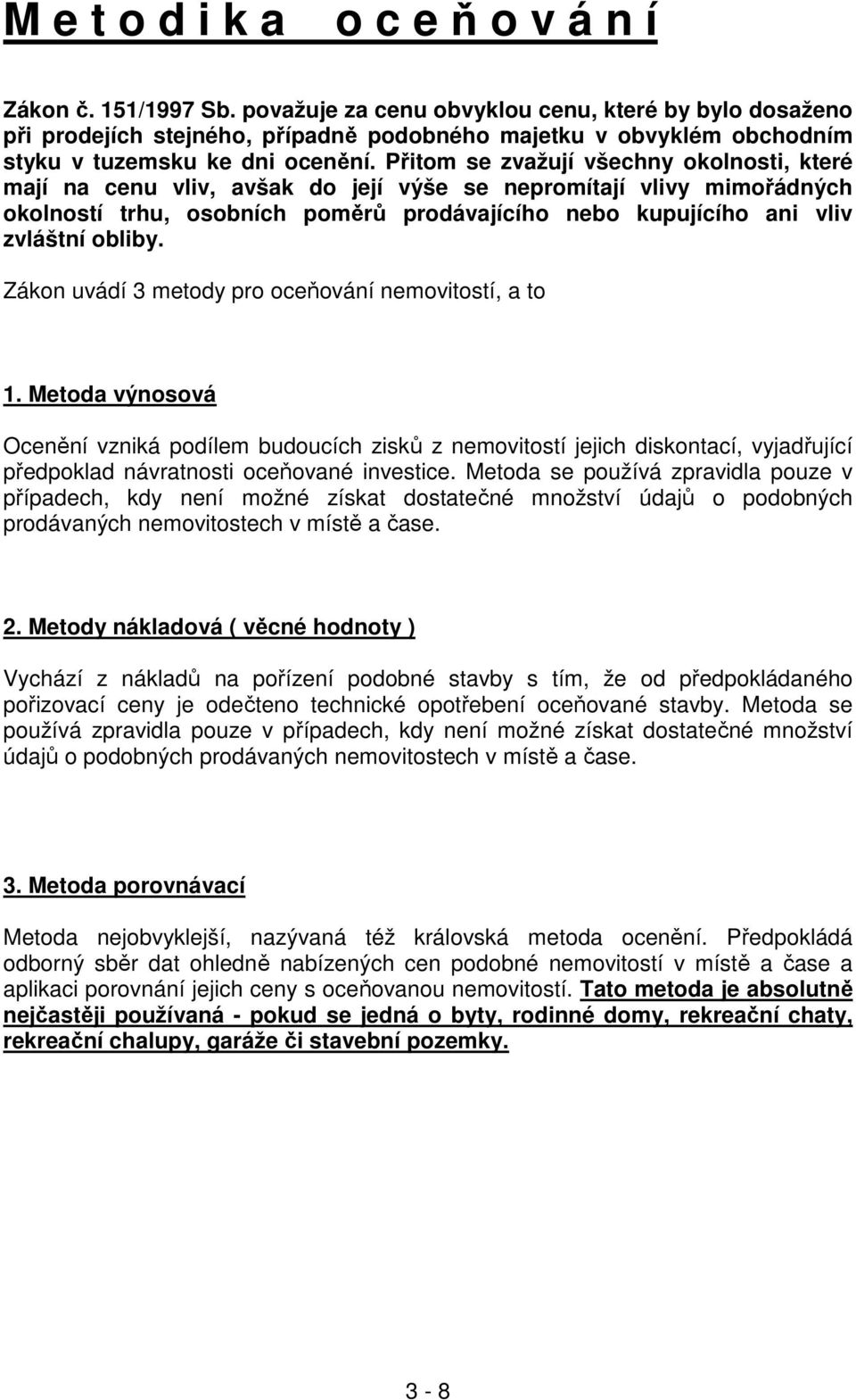 Přitom se zvažují všechny okolnosti, které mají na cenu vliv, avšak do její výše se nepromítají vlivy mimořádných okolností trhu, osobních poměrů prodávajícího nebo kupujícího ani vliv zvláštní