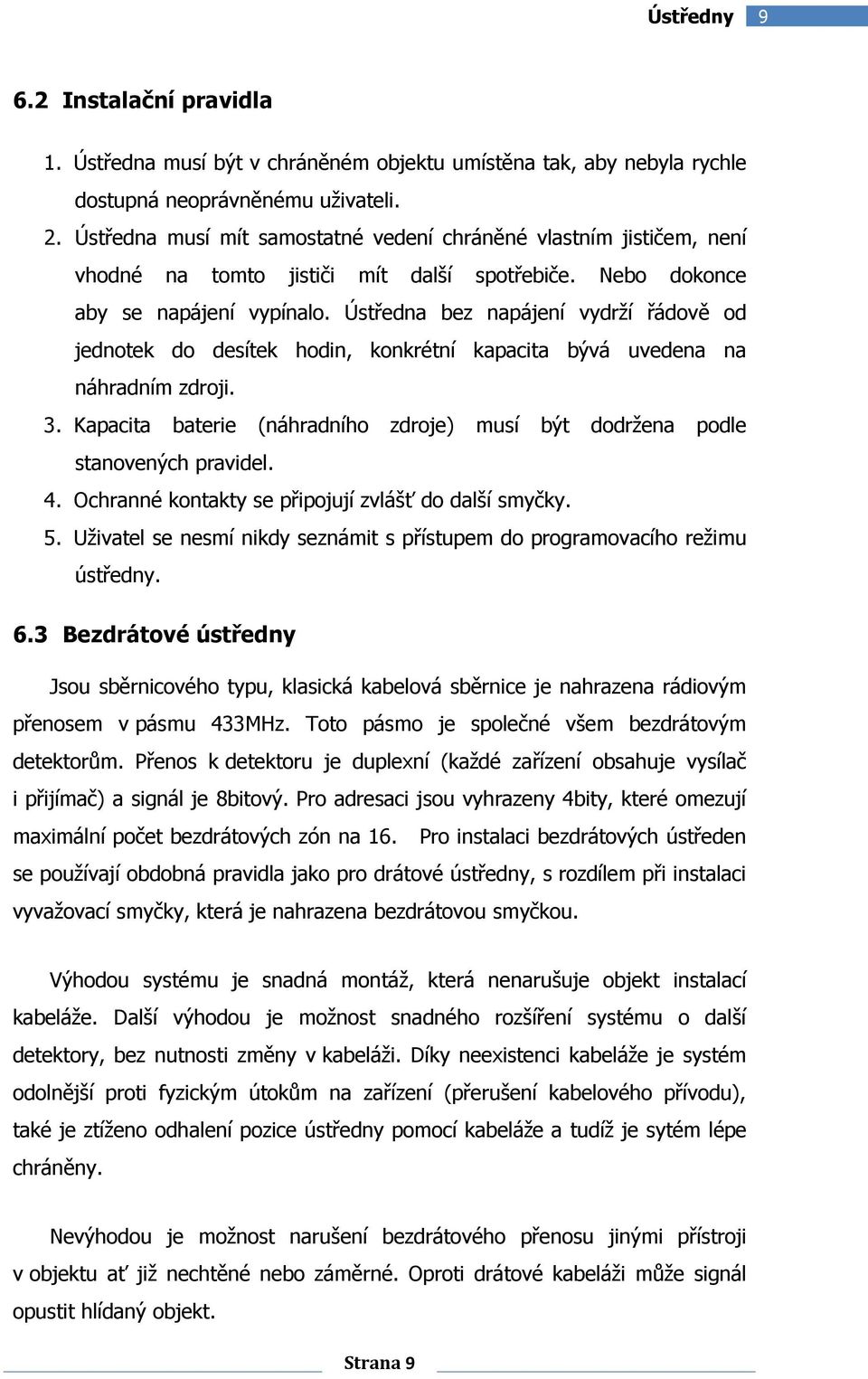 Ústředna bez napájení vydrží řádově od jednotek do desítek hodin, konkrétní kapacita bývá uvedena na náhradním zdroji. 3.