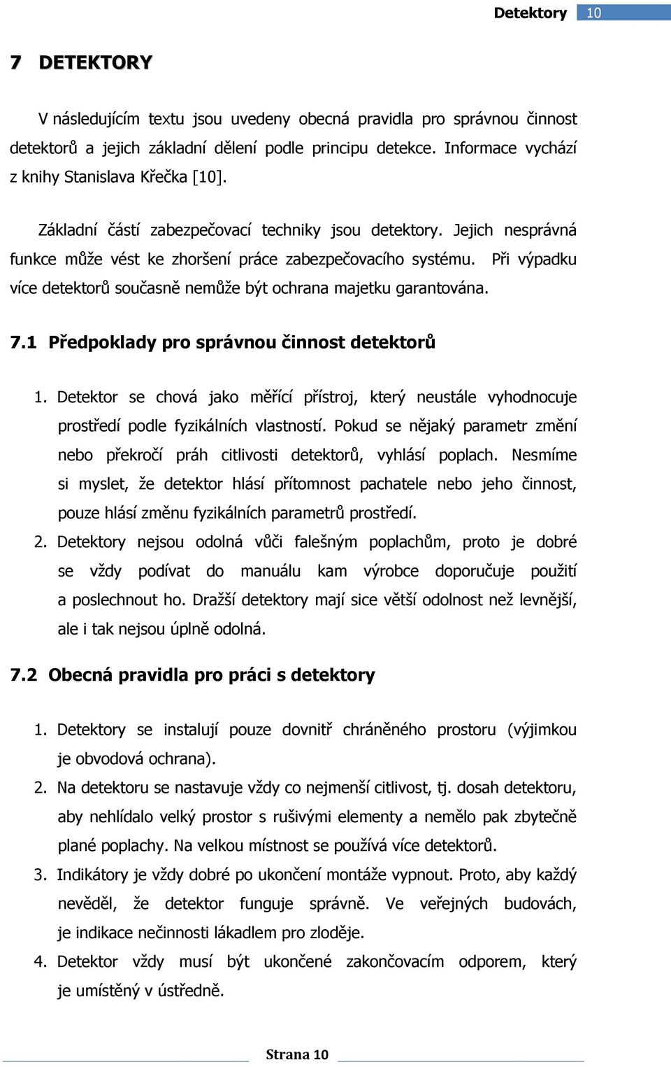 Při výpadku více detektorů současně nemůže být ochrana majetku garantována. 7.1 Předpoklady pro správnou činnost detektorů 1.
