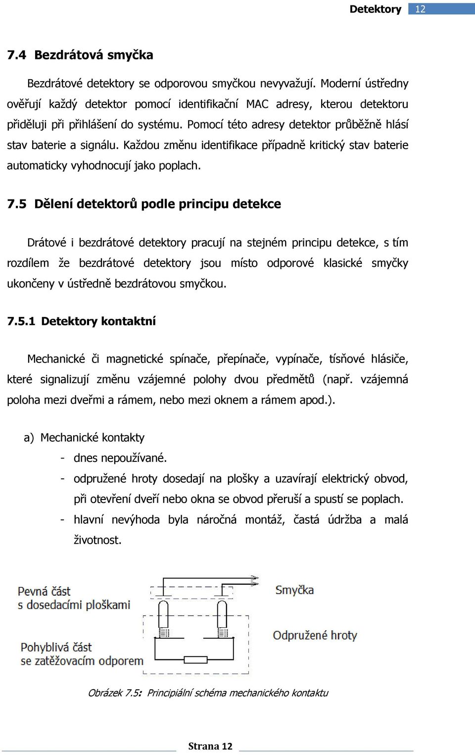 Každou změnu identifikace případně kritický stav baterie automaticky vyhodnocují jako poplach. 7.