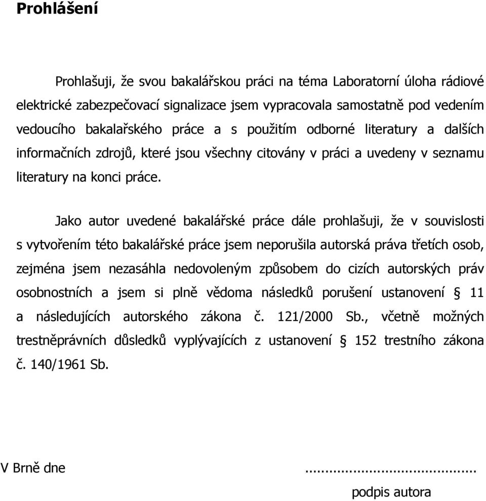 Jako autor uvedené bakalářské práce dále prohlašuji, že v souvislosti s vytvořením této bakalářské práce jsem neporušila autorská práva třetích osob, zejména jsem nezasáhla nedovoleným způsobem do