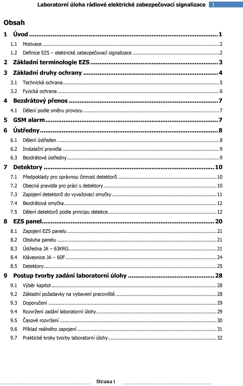 1 Dělení ústředen... 8 6.2 Instalační pravidla... 9 6.3 Bezdrátové ústředny... 9 7 Detektory... 10 7.1 Předpoklady pro správnou činnost detektorů... 10 7.2 Obecná pravidla pro práci s detektory... 10 7.3 Zapojení detektorů do vyvažovací smyčky.