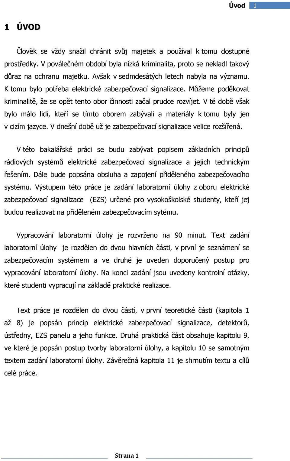 V té době však bylo málo lidí, kteří se tímto oborem zabývali a materiály k tomu byly jen v cizím jazyce. V dnešní době už je zabezpečovací signalizace velice rozšířená.
