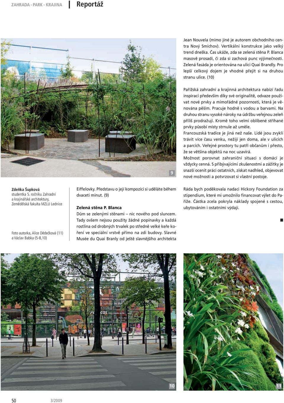 (10) 9 Pařížská zahradní a krajinná architektura nabízí řadu inspirací především díky své originalitě, odvaze používat nové prvky a mimořádné pozornosti, která je věnována pěším.