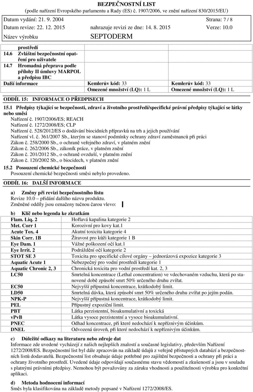 PŘEDPISECH 15.1 Předpisy týkající se bezpečnosti, zdraví a životního prostředí/specifické právní předpisy týkající se látky nebo směsi Nařízení č. 1907/2006/ES; REACH Nařízení č.