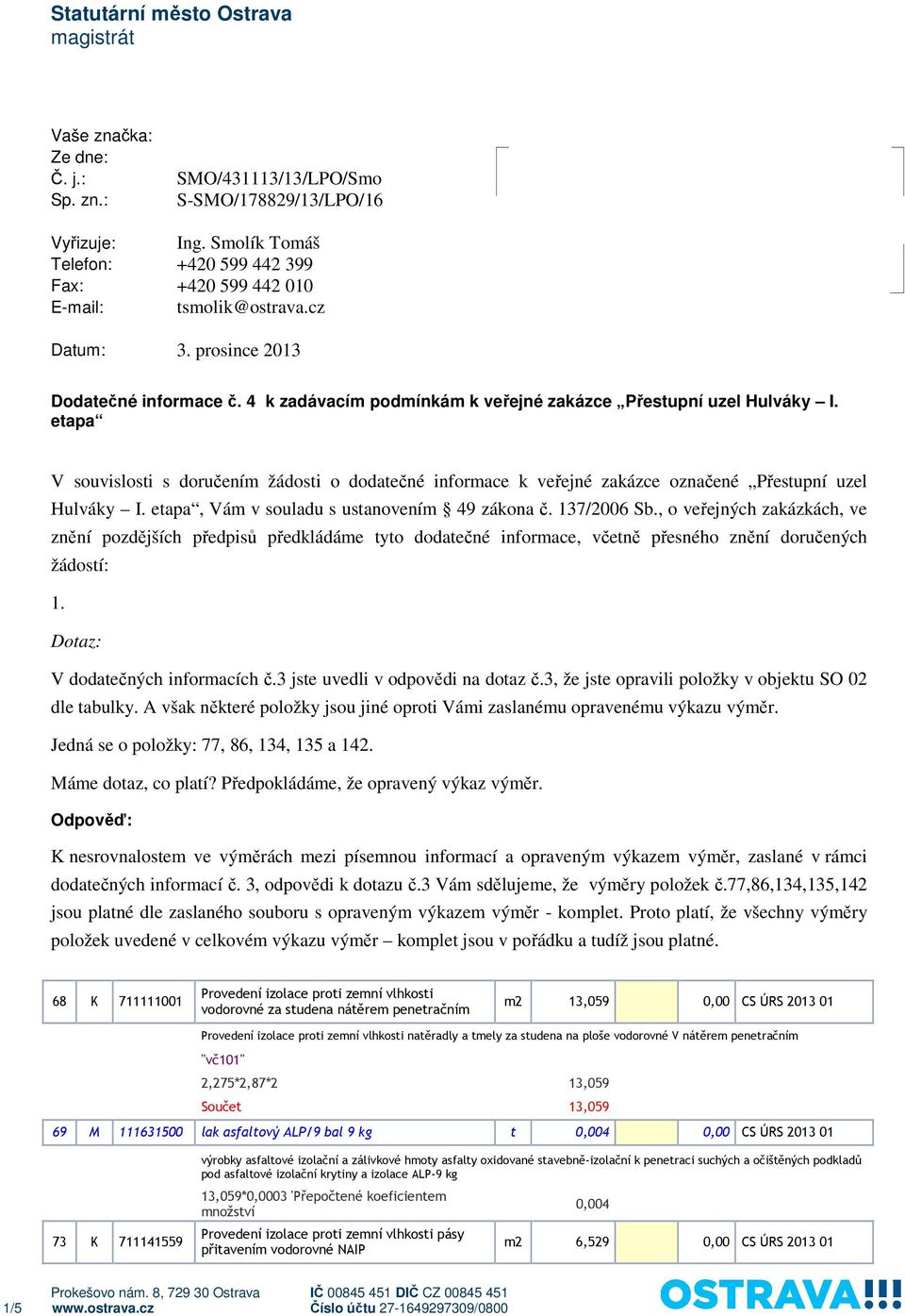 4 k zadávacím podmínkám k veřejné zakázce Přestupní uzel Hulváky I. etapa V souvislosti s doručením žádosti o dodatečné informace k veřejné ejné zakázce označené Přestupní uzel Hulváky I.