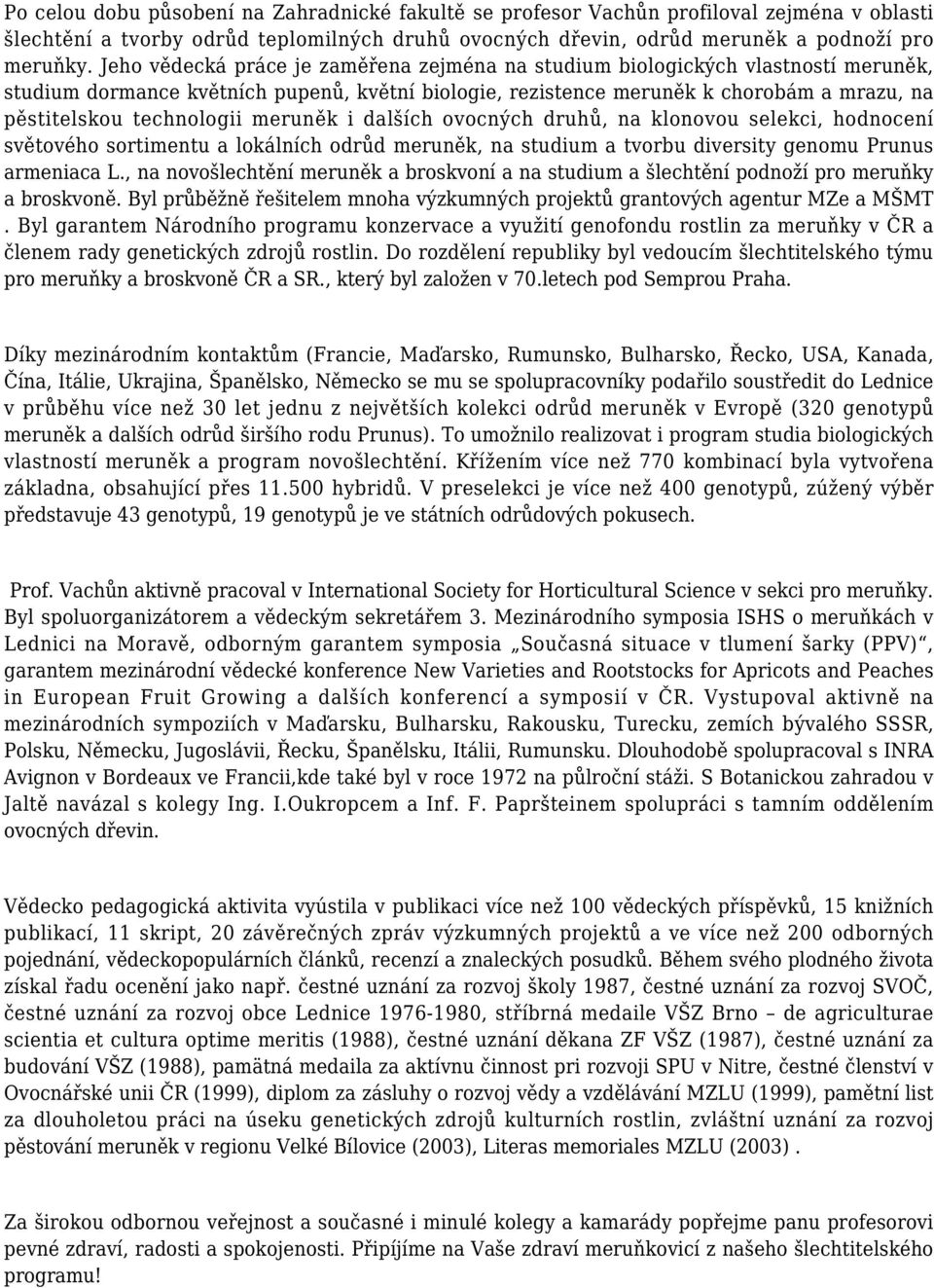 technologii meruněk i dalších ovocných druhů, na klonovou selekci, hodnocení světového sortimentu a lokálních odrůd meruněk, na studium a tvorbu diversity genomu Prunus armeniaca L.