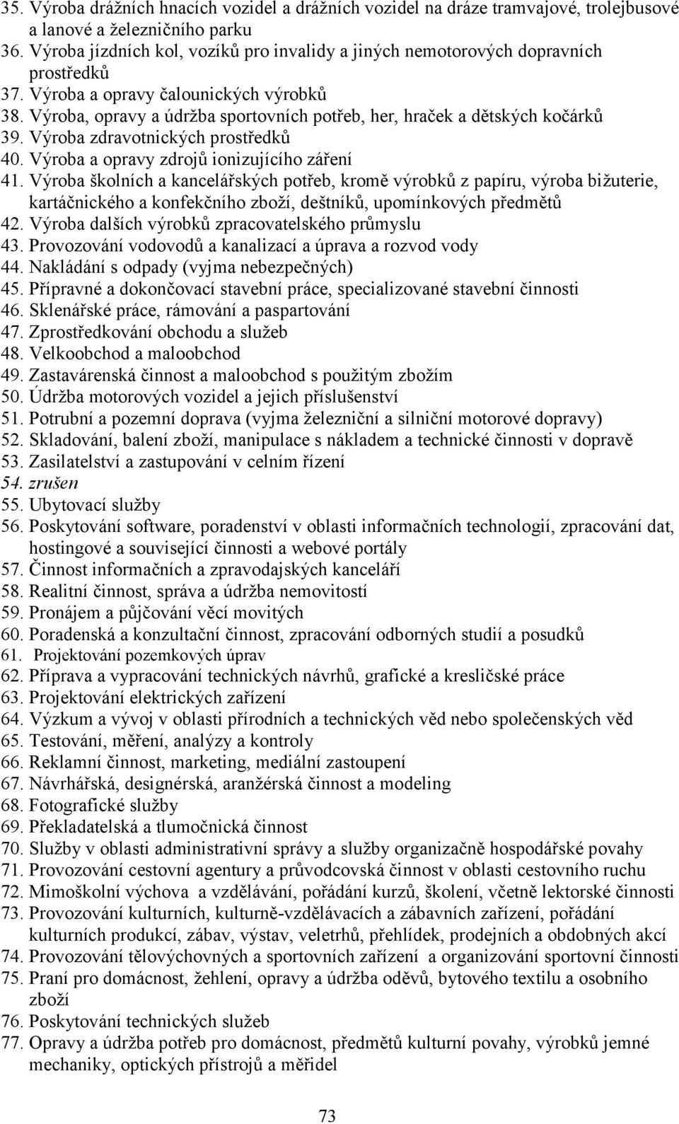 Výroba, opravy a údržba sportovních potřeb, her, hraček a dětských kočárků 39. Výroba zdravotnických prostředků 40. Výroba a opravy zdrojů ionizujícího záření 41.