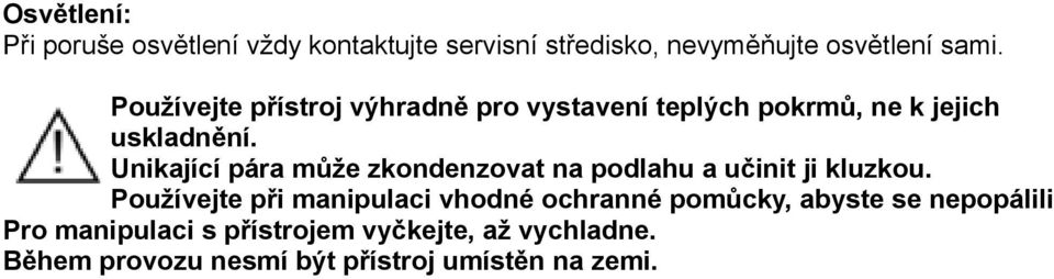 Unikající pára může zkondenzovat na podlahu a učinit ji kluzkou.