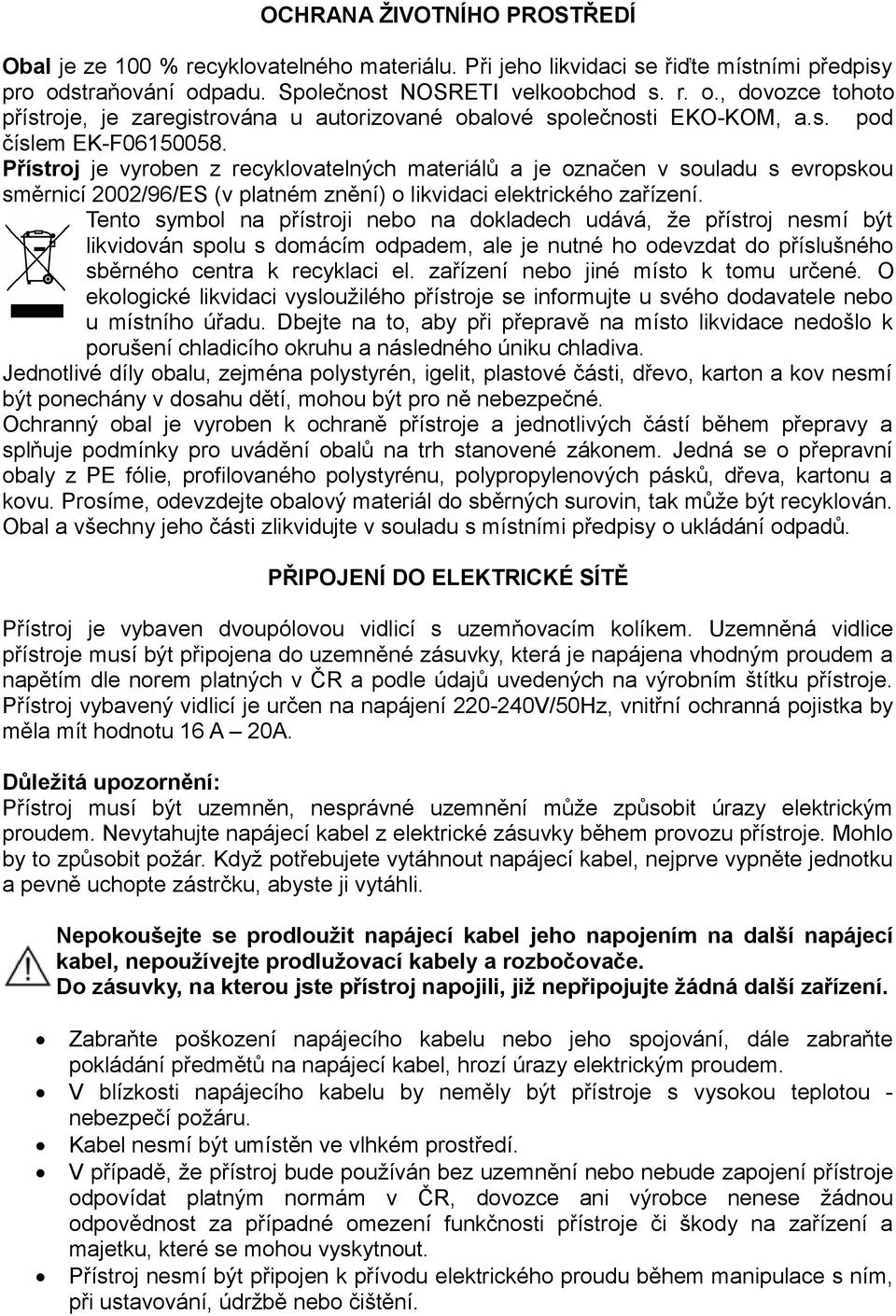 Přístroj je vyroben z recyklovatelných materiálů a je označen v souladu s evropskou směrnicí 2002/96/ES (v platném znění) o likvidaci elektrického zařízení.