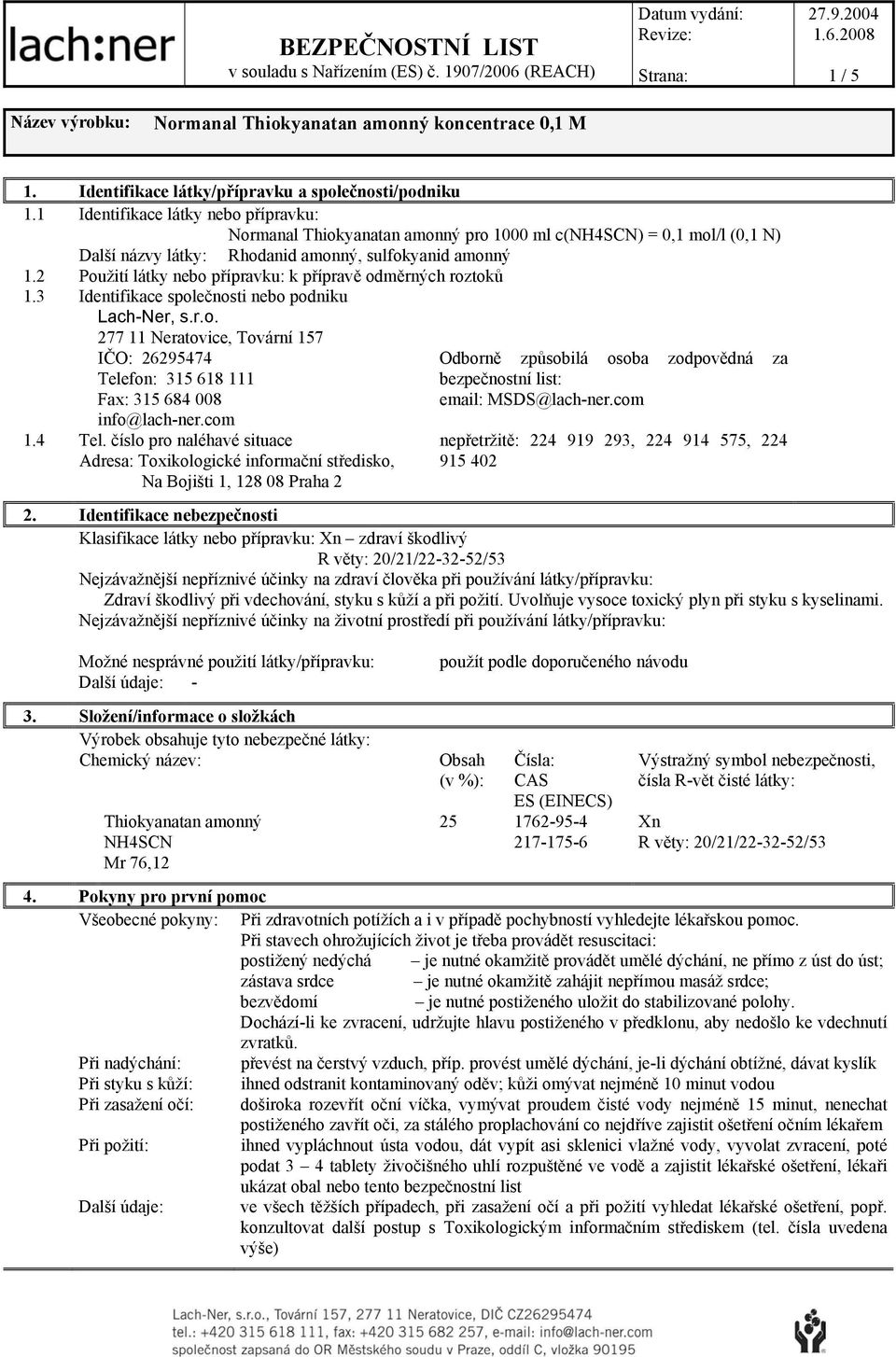 2 Použití látky nebo přípravku: k přípravě odměrných roztoků 1.3 Identifikace společnosti nebo podniku Lach-Ner, s.r.o. 277 11 Neratovice, Tovární 157 IČO: 26295474 Telefon: 315 618 111 Fax: 315 684 008 info@lach-ner.