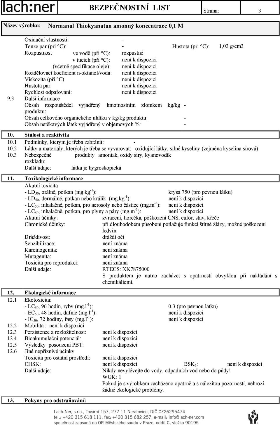 3 Další informace Obsah rozpouštědel vyjádřený hmotnostním zlomkem kg/kg - produktu: Obsah celkového organického uhlíku v kg/kg produktu: - Obsah netěkavých látek vyjádřený v objemových %: - 10.