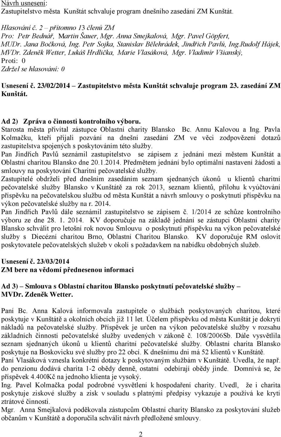 23/02/2014 Zastupitelstvo města Kunštát schvaluje program 23. zasedání ZM Kunštát. Ad 2) Zpráva o činnosti kontrolního výboru. Starosta města přivítal zástupce Oblastní charity Blansko Bc.