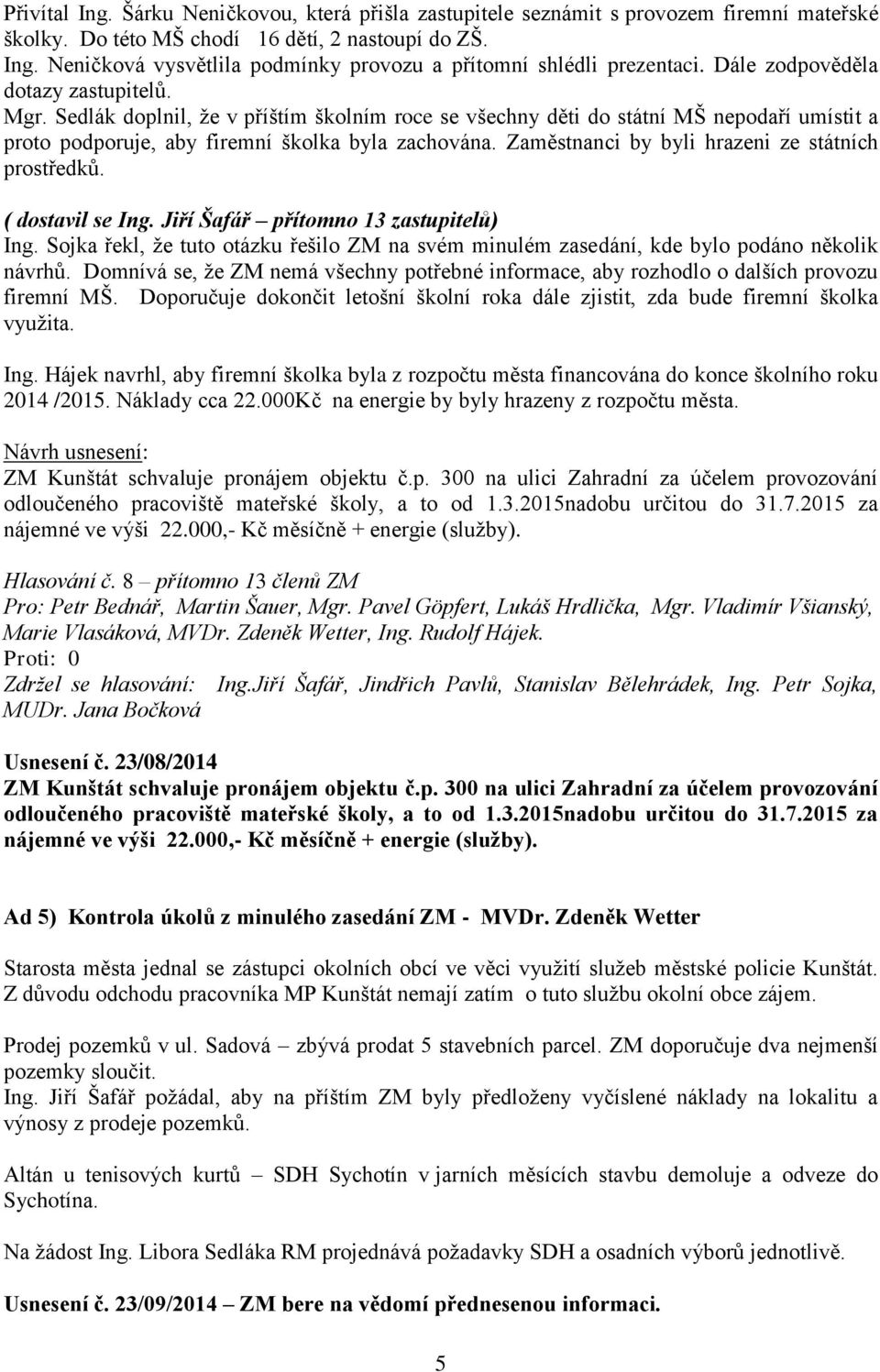 Zaměstnanci by byli hrazeni ze státních prostředků. ( dostavil se Ing. Jiří Šafář přítomno 13 zastupitelů) Ing.