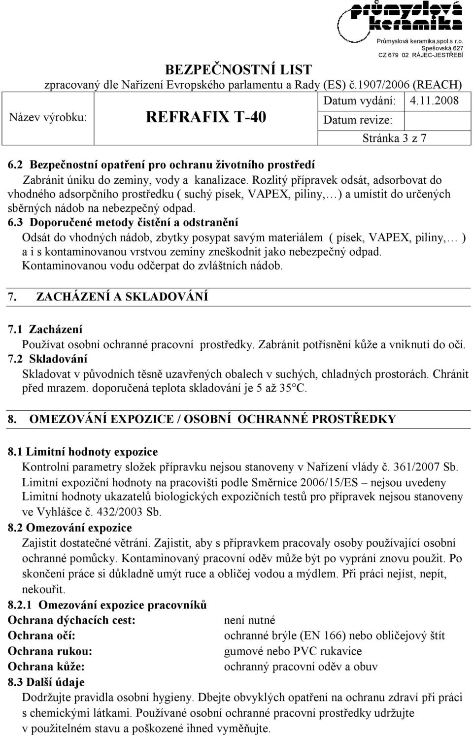 3 Doporučené metody čistění a odstranění Odsát do vhodných nádob, zbytky posypat savým materiálem ( písek, VAPEX, piliny, ) a i s kontaminovanou vrstvou zeminy zneškodnit jako nebezpečný odpad.