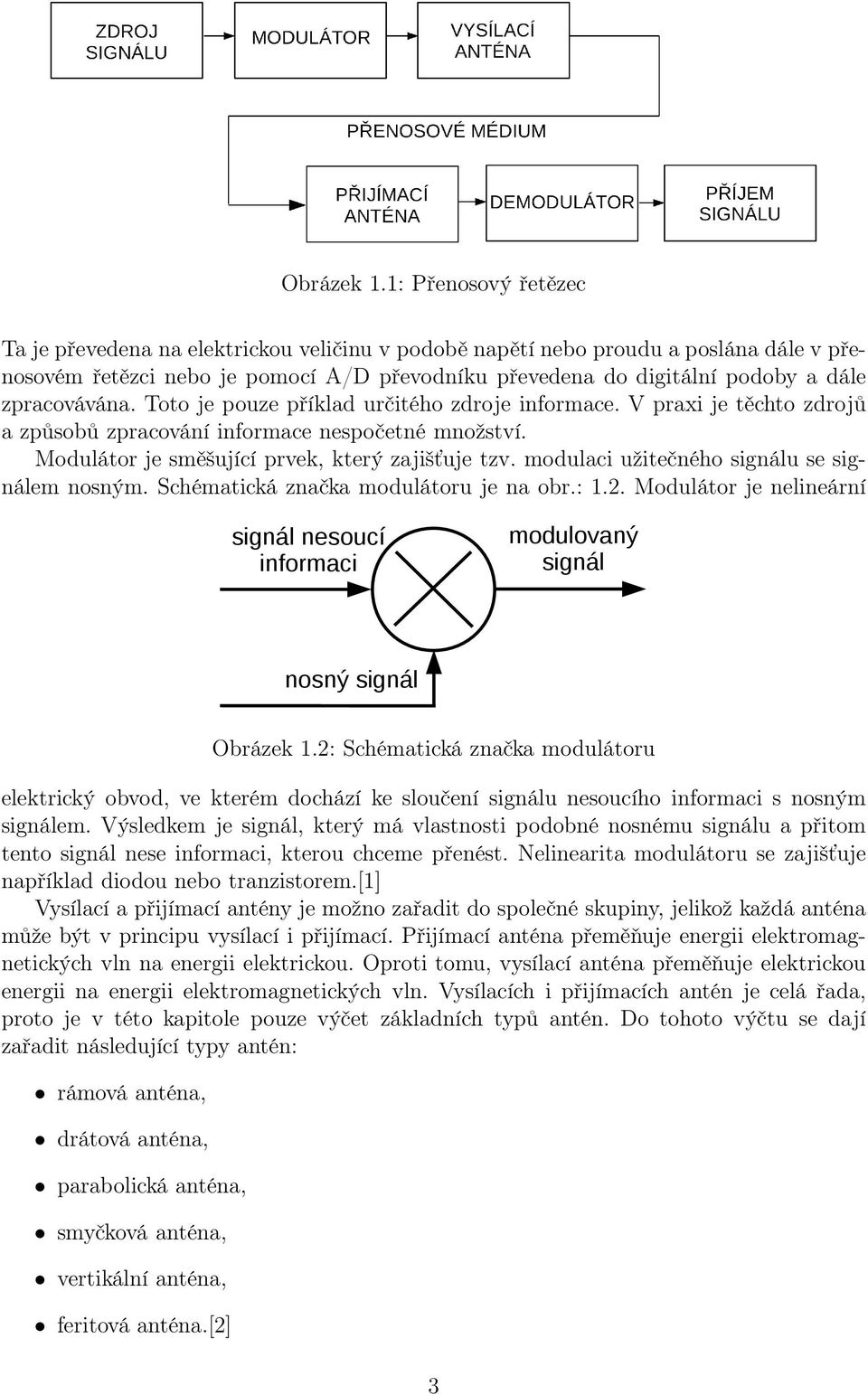 zpracovávána. Toto je pouze příklad určitého zdroje informace. V praxi je těchto zdrojů a způsobů zpracování informace nespočetné množství. Modulátor je směšující prvek, který zajišťuje tzv.