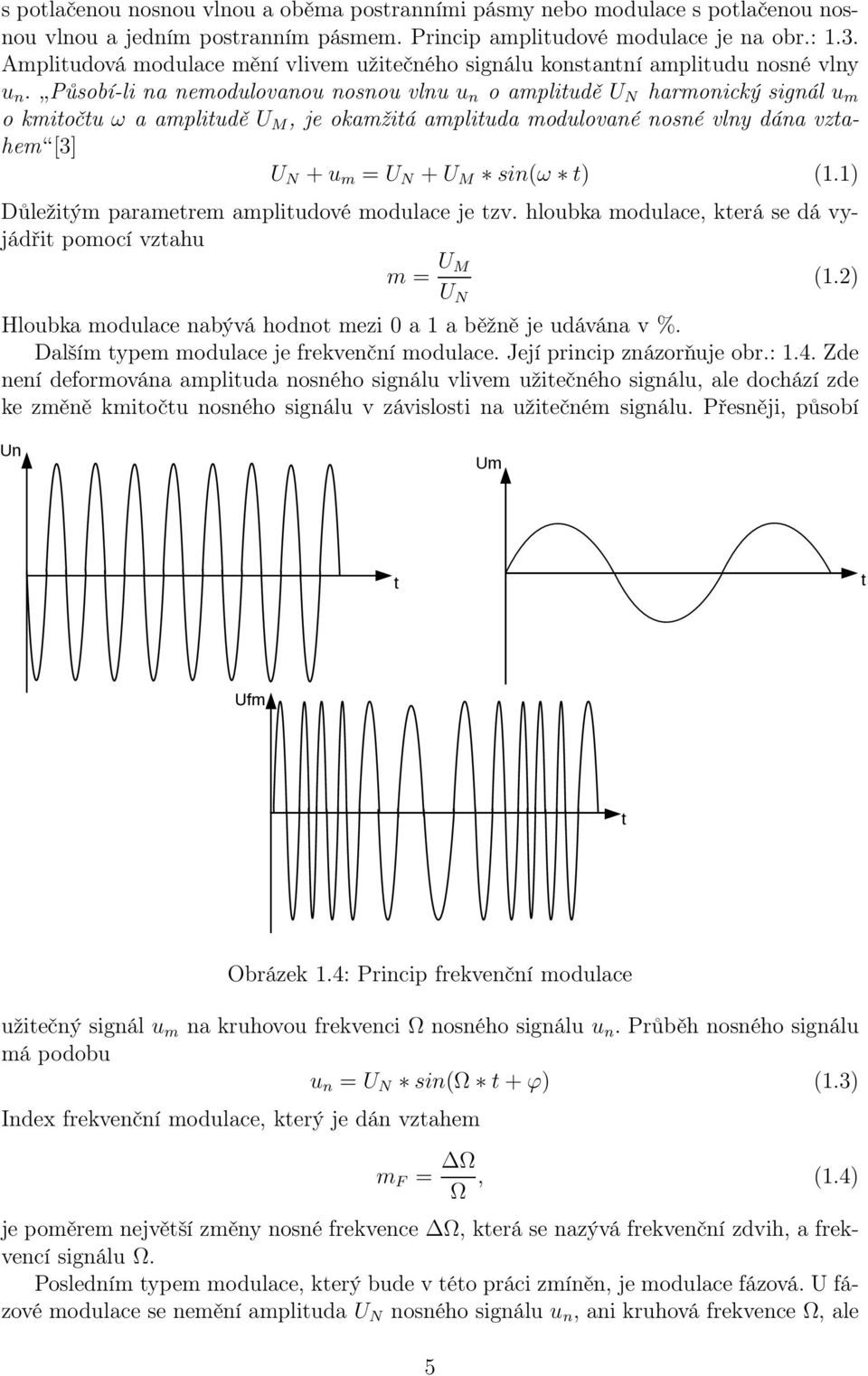 Působí-li na nemodulovanou nosnou vlnu u n o amplitudě U N harmonický signál u m o kmitočtu ω a amplitudě U M, je okamžitá amplituda modulované nosné vlny dána vztahem [3] U N +u m = U N +U M sin(ω