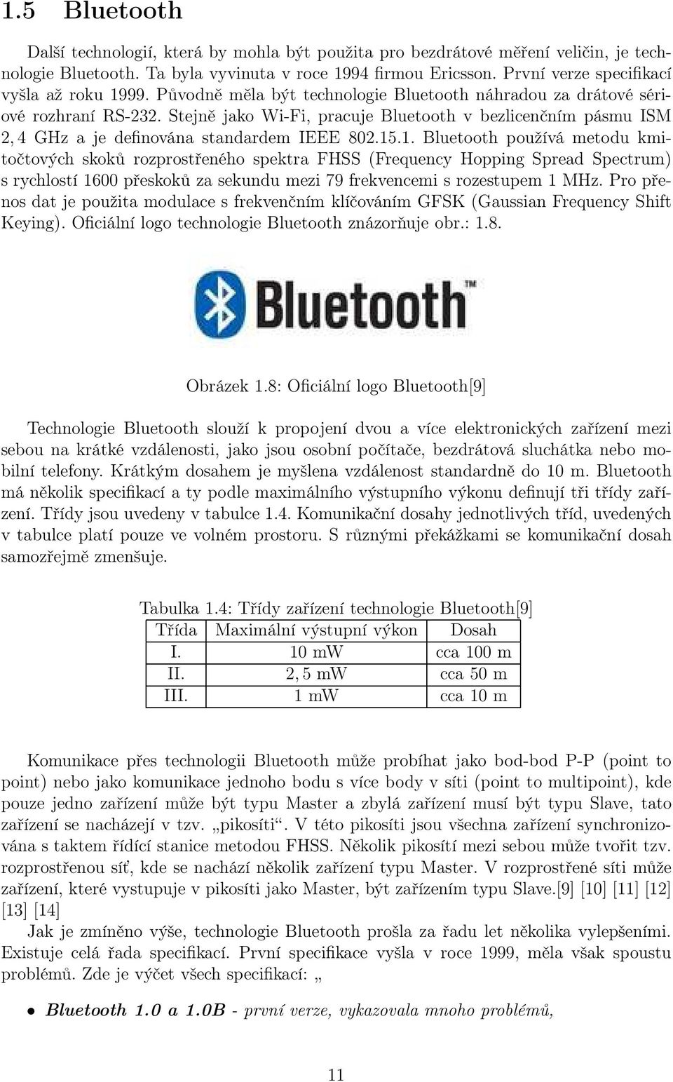 Stejně jako Wi-Fi, pracuje Bluetooth v bezlicenčním pásmu ISM 2, 4 GHz a je definována standardem IEEE 802.15