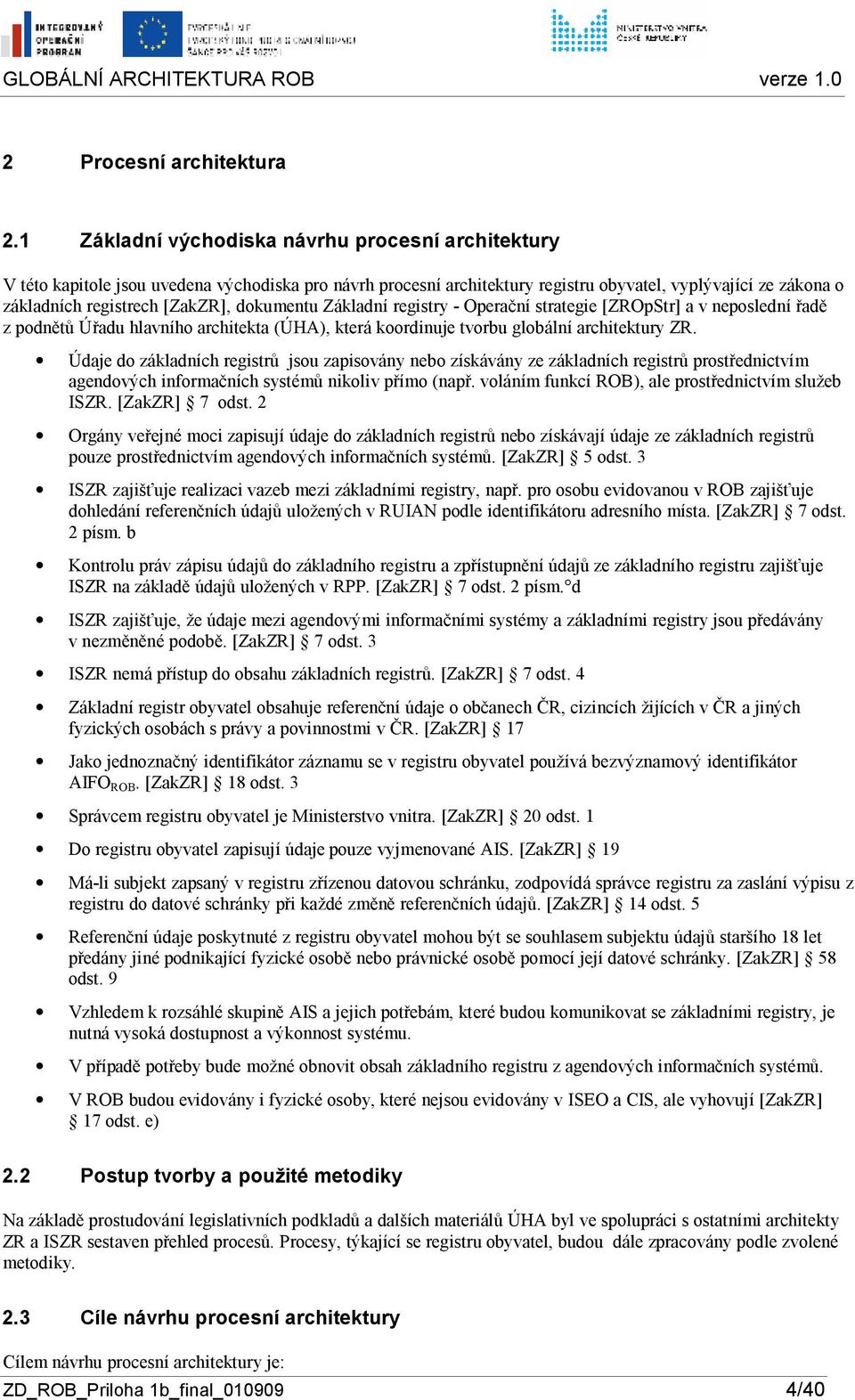 Základní registry - Operační strategie [ZROpStr] a v nepslední řadě z pdnětů Úřadu hlavníh architekta (ÚHA), která krdinuje tvrbu glbální architektury ZR.