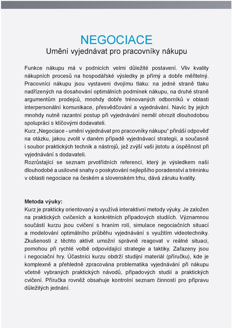 oblasti interpersonální komunikace, přesvědčování a vyjednávání. Navíc by jejich mnohdy nutně razantní postup při vyjednávání neměl ohrozit dlouhodobou spolupráci s klíčovými dodavateli.