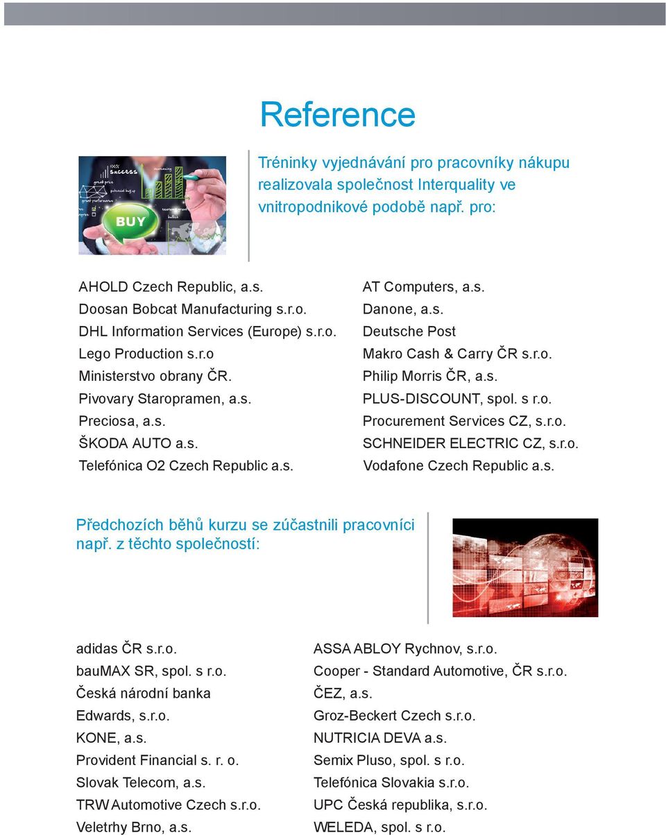 r.o. Philip Morris ČR, a.s. PLUS-DISCOUNT, spol. s r.o. Procurement Services CZ, s.r.o. SCHNEIDER ELECTRIC CZ, s.r.o. Vodafone Czech Republic a.s. Předchozích běhů kurzu se zúčastnili pracovníci např.
