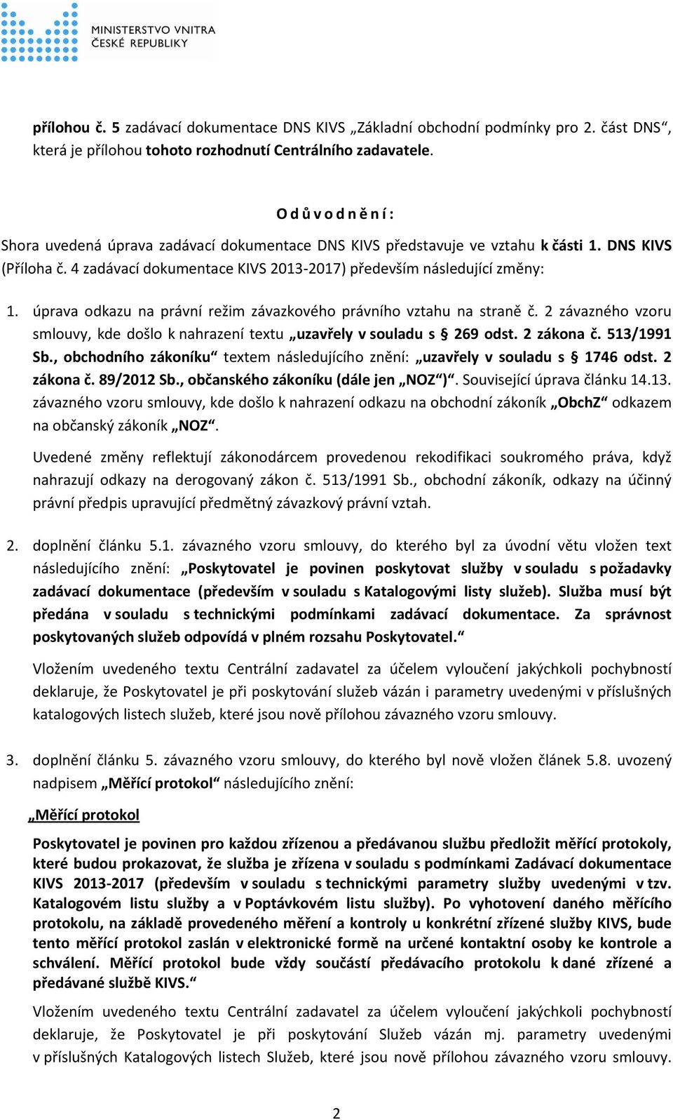 úprava odkazu na právní režim závazkového právního vztahu na straně č. 2 závazného vzoru smlouvy, kde došlo k nahrazení textu uzavřely v souladu s 269 odst. 2 zákona č. 513/1991 Sb.