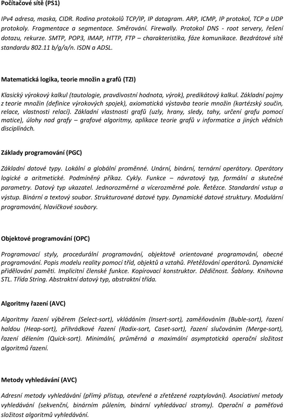 Matematická logika, teorie množin a grafů (TZI) Klasický výrokový kalkul (tautologie, pravdivostní hodnota, výrok), predikátový kalkul.