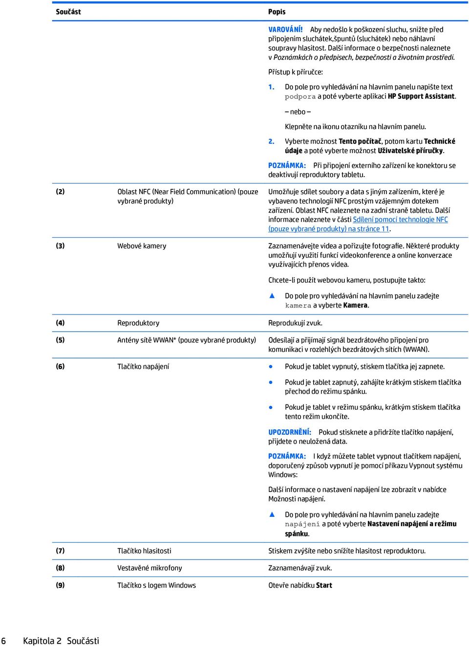 Do pole pro vyhledávání na hlavním panelu napište text podpora a poté vyberte aplikaci HP Support Assistant. nebo Klepněte na ikonu otazníku na hlavním panelu. 2.