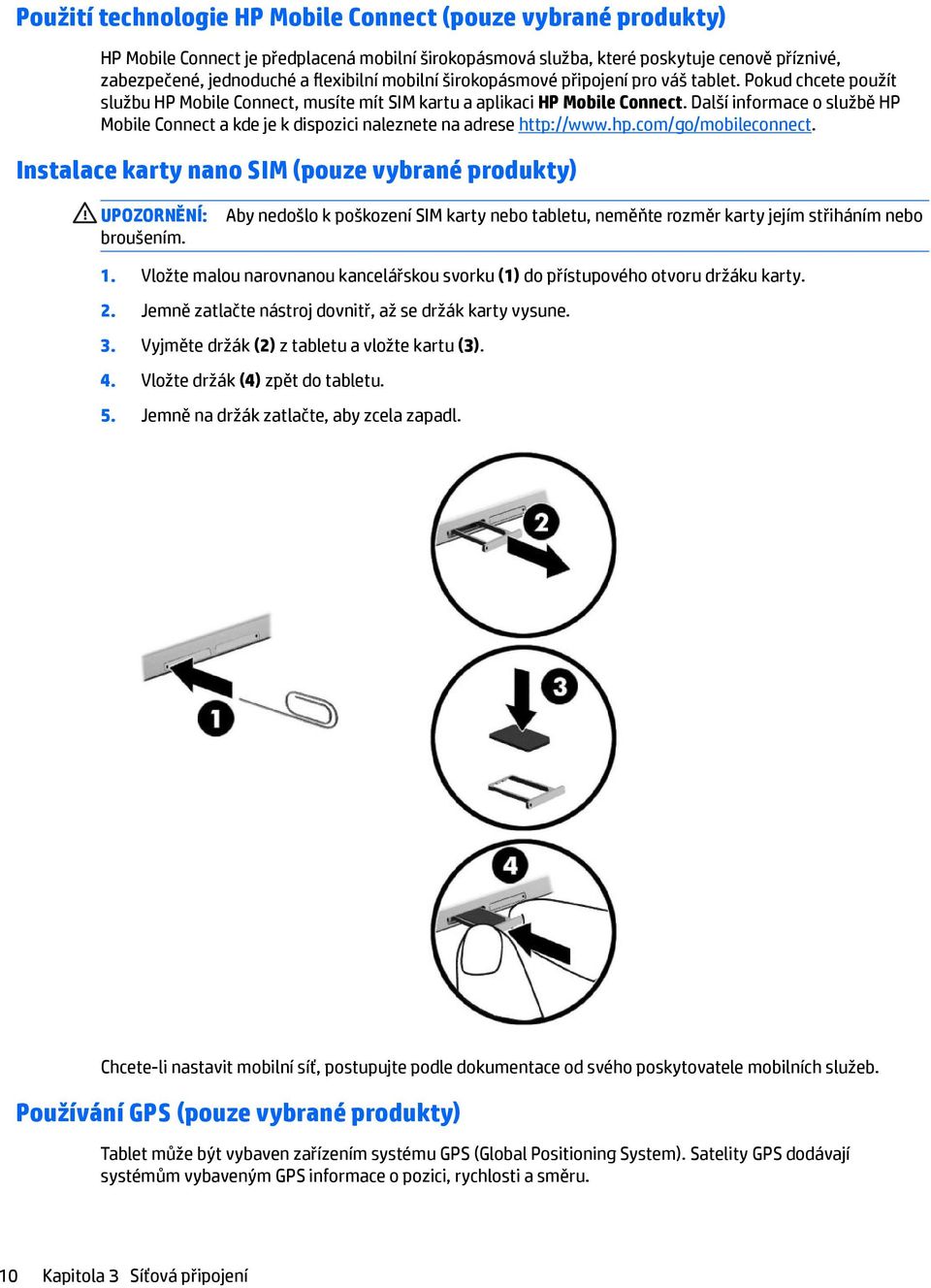 Další informace o službě HP Mobile Connect a kde je k dispozici naleznete na adrese http://www.hp.com/go/mobileconnect. Instalace karty nano SIM (pouze vybrané produkty) UPOZORNĚNÍ: broušením.