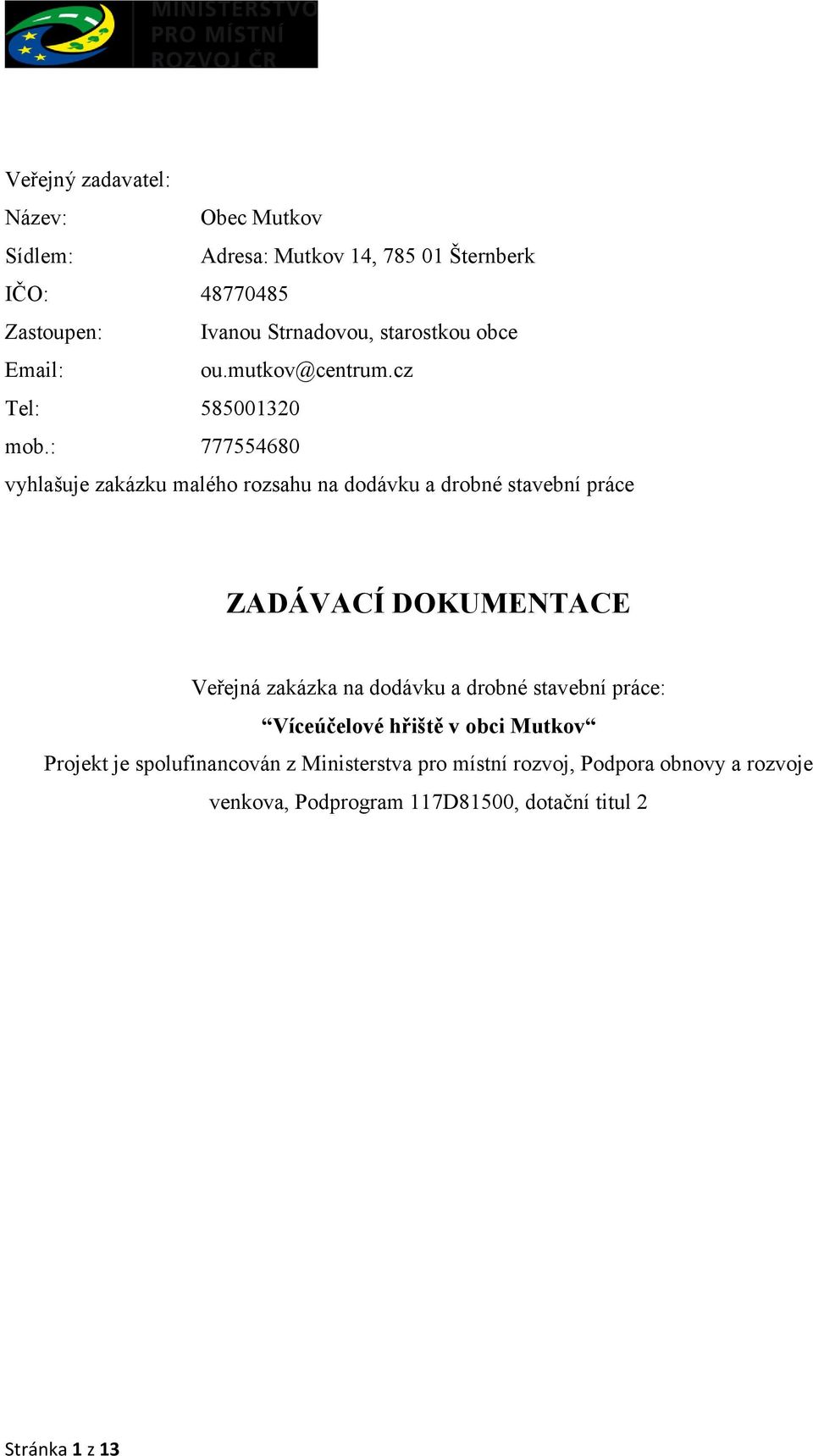 : 777554680 vyhlašuje zakázku malého rozsahu na dodávku a drobné stavební práce ZADÁVACÍ DOKUMENTACE Veřejná zakázka na dodávku a