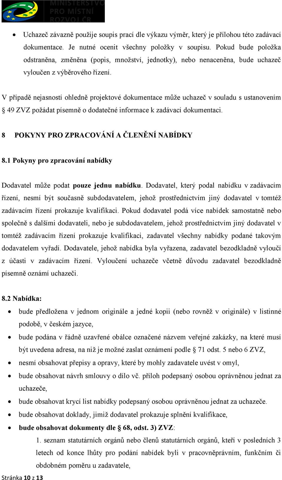 V případě nejasností ohledně projektové dokumentace může uchazeč v souladu s ustanovením 49 ZVZ požádat písemně o dodatečné informace k zadávací dokumentaci.