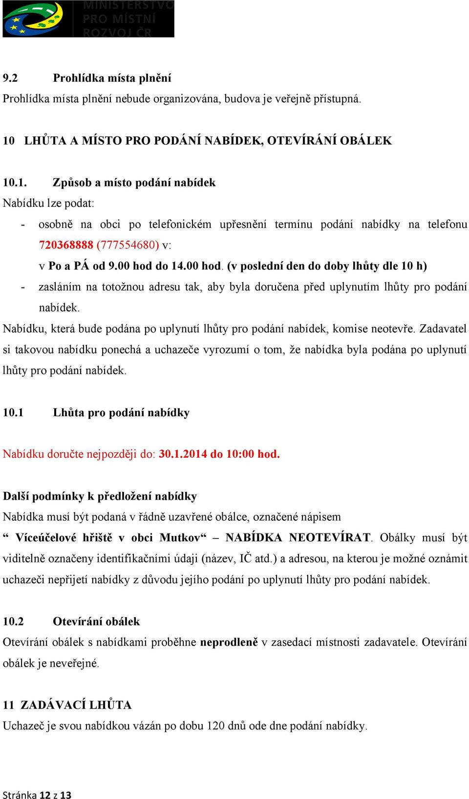 .1. Způsob a místo podání nabídek Nabídku lze podat: - osobně na obci po telefonickém upřesnění termínu podání nabídky na telefonu 720368888 (777554680) v: v Po a PÁ od 9.00 hod 