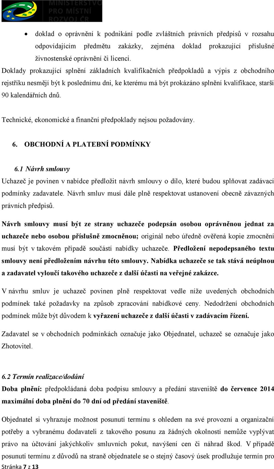 dnů. Technické, ekonomické a finanční předpoklady nejsou požadovány. 6. OBCHODNÍ A PLATEBNÍ PODMÍNKY 6.