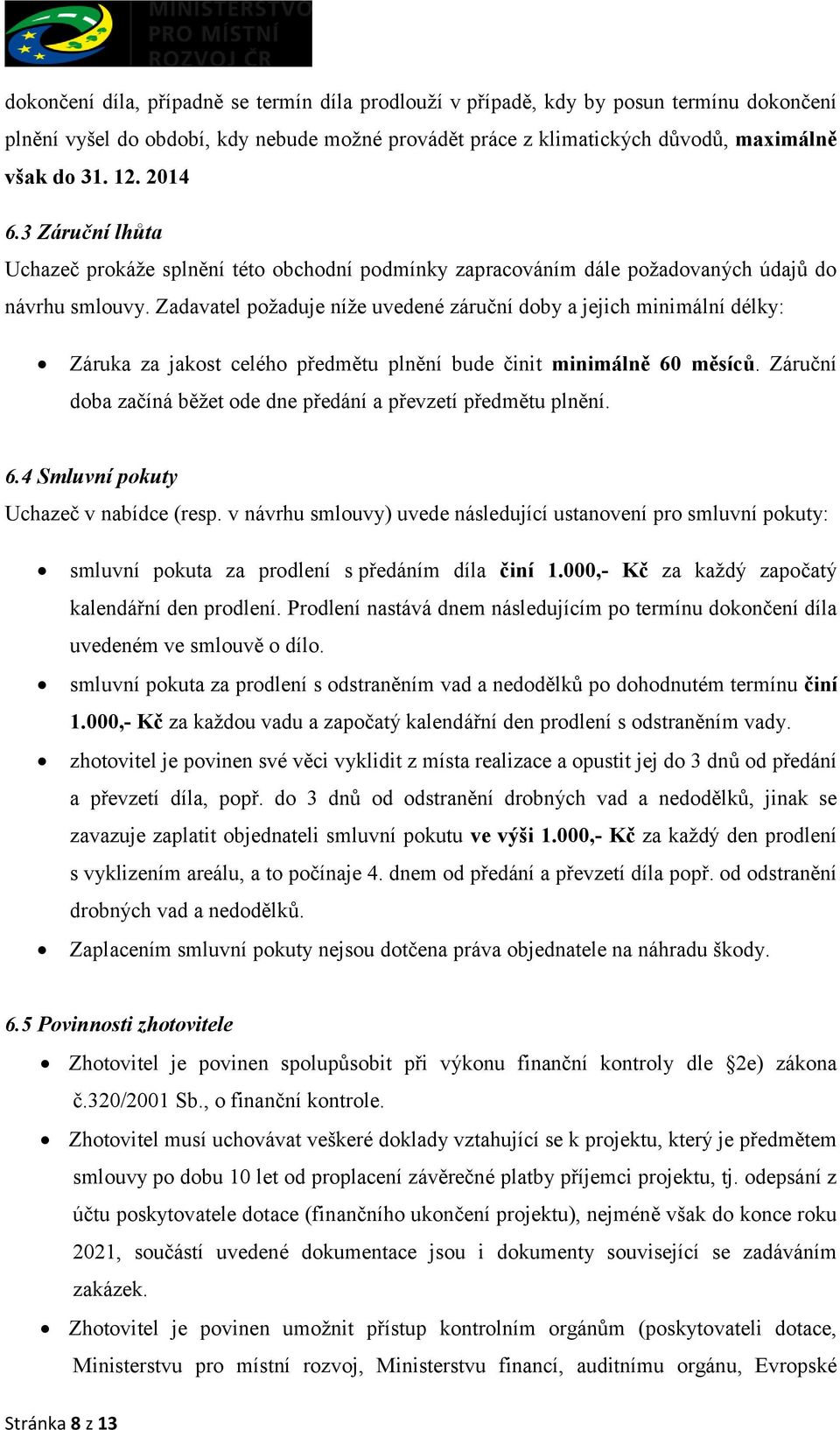 Zadavatel požaduje níže uvedené záruční doby a jejich minimální délky: Záruka za jakost celého předmětu plnění bude činit minimálně 60 měsíců.