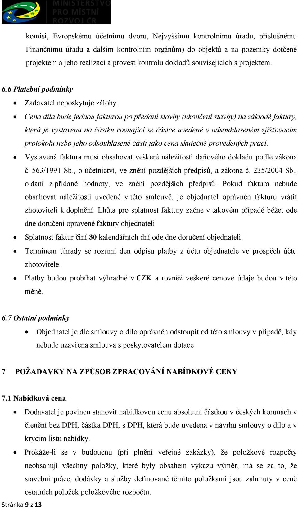 Cena díla bude jednou fakturou po předání stavby (ukončení stavby) na základě faktury, která je vystavena na částku rovnající se částce uvedené v odsouhlaseném zjišťovacím protokolu nebo jeho