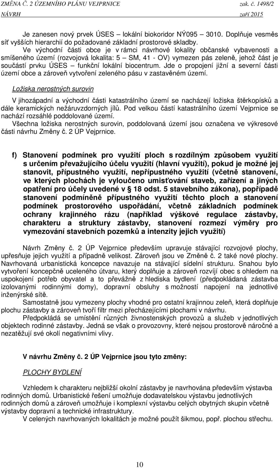 biocentrum. Jde o propojení jižní a severní části území obce a zároveň vytvoření zeleného pásu v zastavěném území.